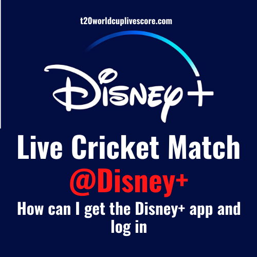 Disney+ Live Cricket Match Stream - How can I get the Disney+ app