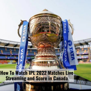 How To Watch IPL 2022 Matches Live Streaming and Score in Canada