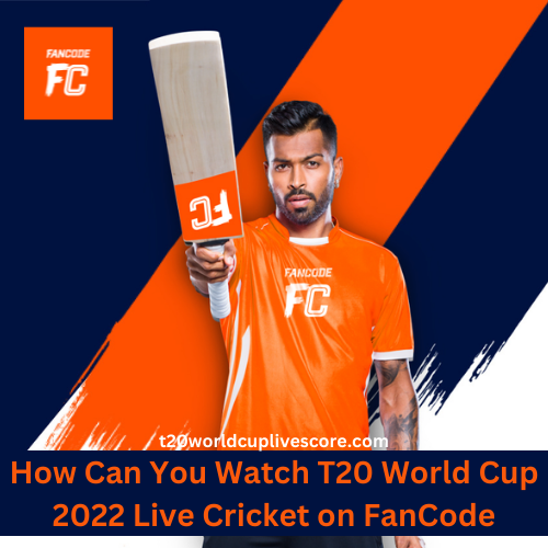 How Can You Watch T20 World Cup 2022 Live Cricket on FanCode