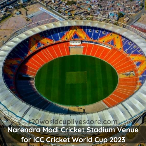 Narendra Modi Cricket Stadium Venue for ICC Cricket World Cup 2023