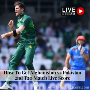 How To Get Afghanistan vs Pakistan 2nd T20 Match Live Score