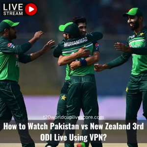 How to Watch Pakistan vs New Zealand 3rd ODI Live Using VPN