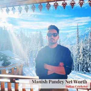 Manish Pandey Net Worth, Biography, Age, Cricket Career, Assets