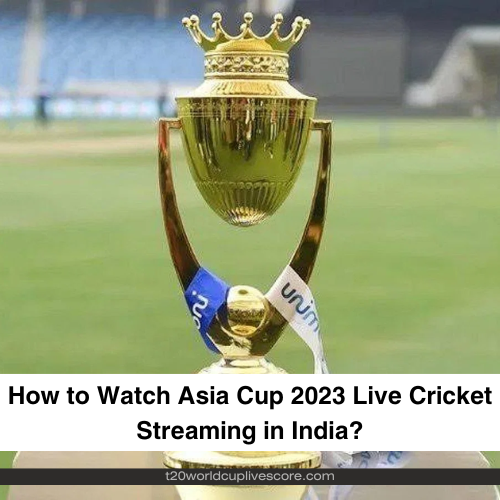How to Watch Asia Cup 2023 Live Cricket Streaming in India