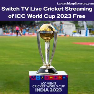 Switch TV Live Cricket Streaming of ICC World Cup 2023 Free