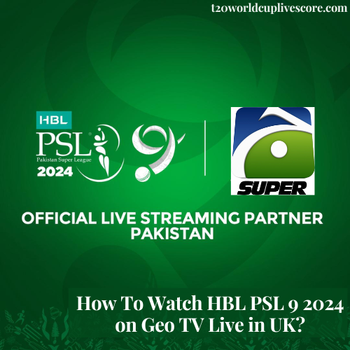 How To Watch HBL PSL 9 2024 on Geo TV Live in UK